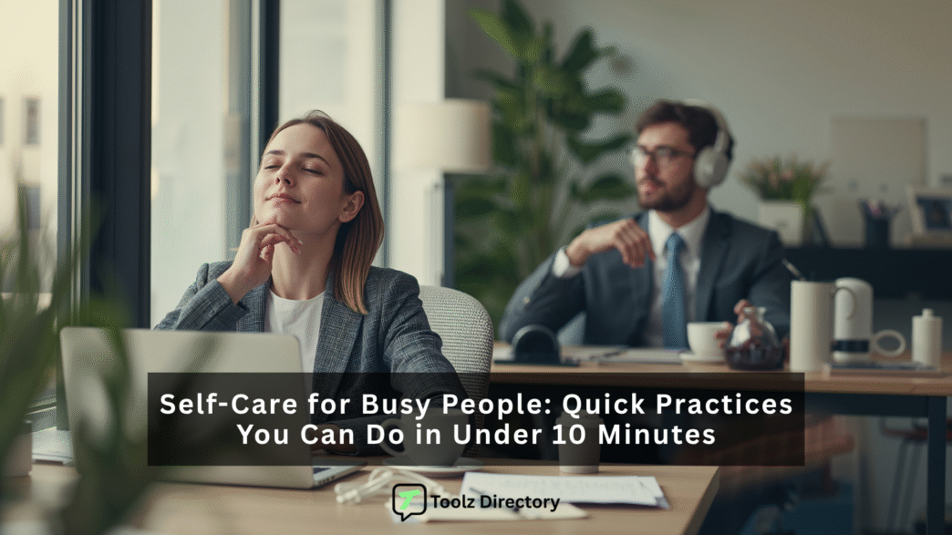 Self-care for busy people: quick practices you can do in under 10 minutes — featured image