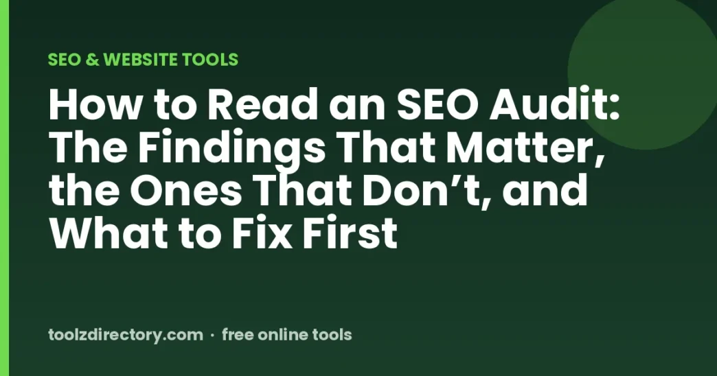 How to Read an SEO Audit: The Findings That Matter, the Ones That Don’t, and What to Fix First