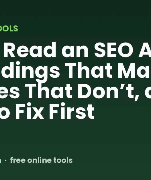 How to Read an SEO Audit: The Findings That Matter, the Ones That Don’t, and What to Fix First
