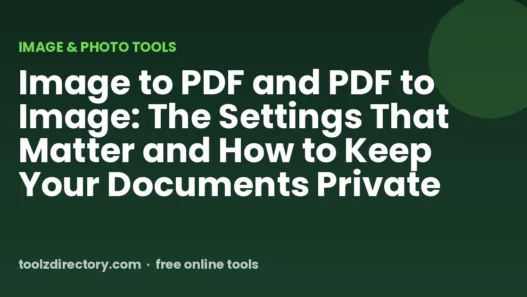 Image to PDF and PDF to Image: The Settings That Matter and How to Keep Your Documents Private
