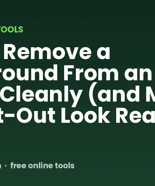 How to Remove a Background From an Image Cleanly (and Make the Cut-Out Look Real)